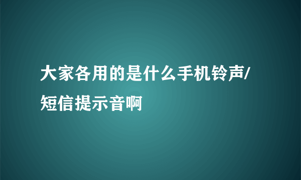 大家各用的是什么手机铃声/短信提示音啊