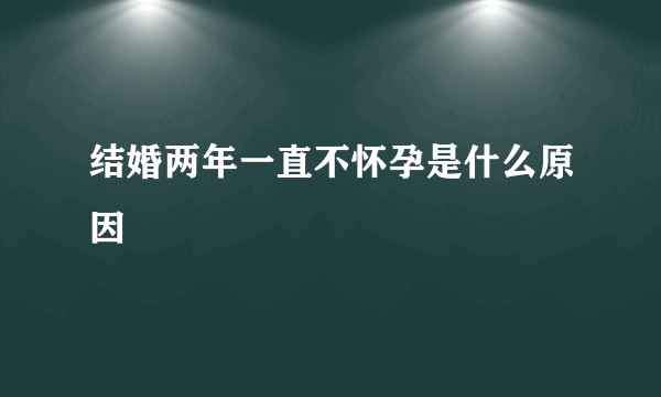 结婚两年一直不怀孕是什么原因