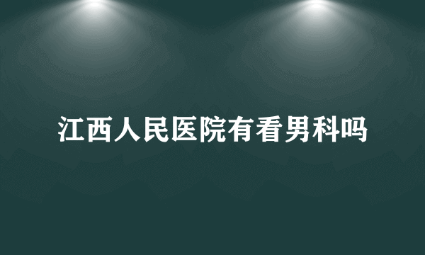 江西人民医院有看男科吗