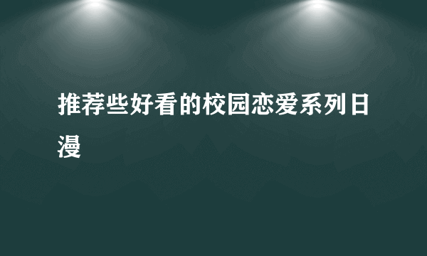 推荐些好看的校园恋爱系列日漫