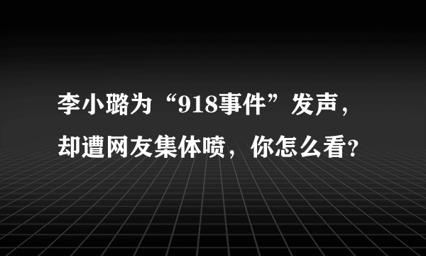 李小璐为“918事件”发声，却遭网友集体喷，你怎么看？