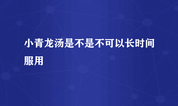 小青龙汤是不是不可以长时间服用