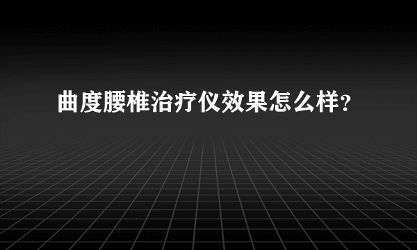 曲度腰椎治疗仪效果怎么样？