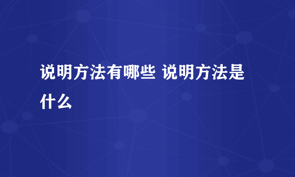 说明方法有哪些 说明方法是什么