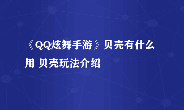 《QQ炫舞手游》贝壳有什么用 贝壳玩法介绍