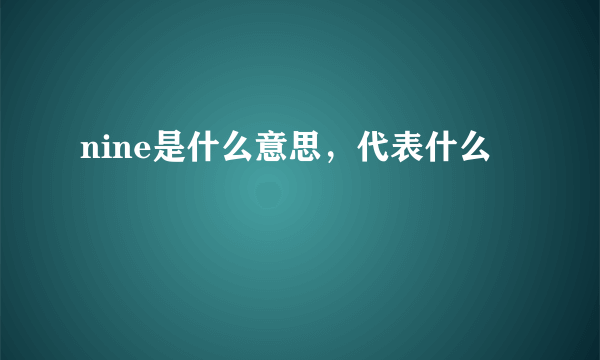 nine是什么意思，代表什么