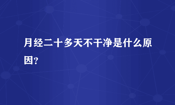 月经二十多天不干净是什么原因？