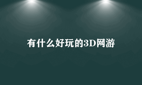 有什么好玩的3D网游