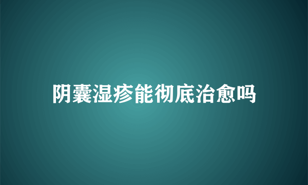 阴囊湿疹能彻底治愈吗