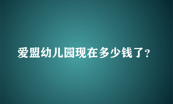 爱盟幼儿园现在多少钱了？