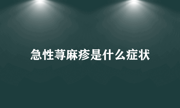 急性荨麻疹是什么症状