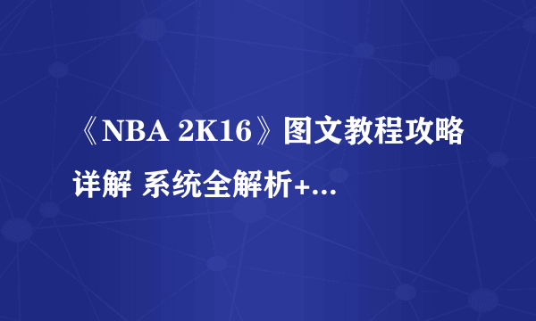 《NBA 2K16》图文教程攻略详解 系统全解析+全动作指令表+实用技巧指南