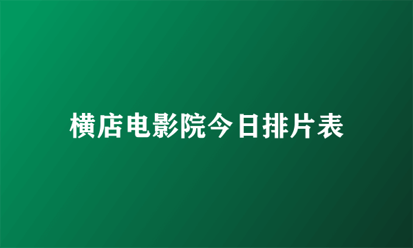 横店电影院今日排片表