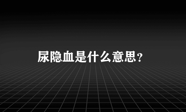 尿隐血是什么意思？