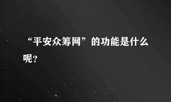 “平安众筹网”的功能是什么呢？