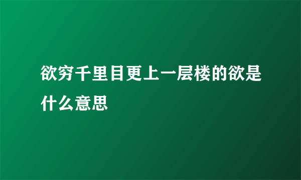 欲穷千里目更上一层楼的欲是什么意思