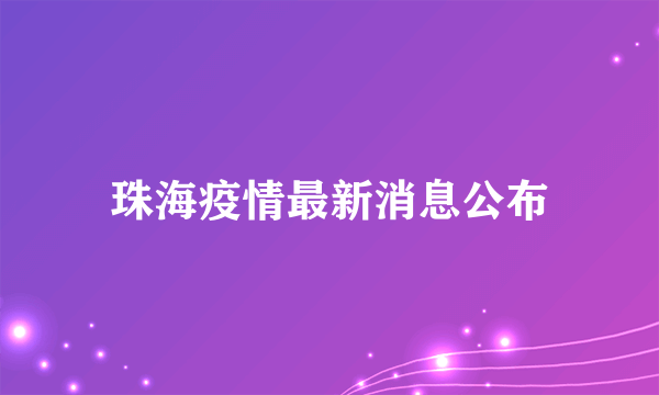 珠海疫情最新消息公布