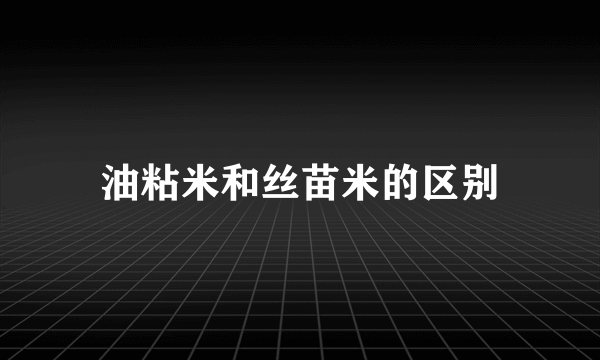 油粘米和丝苗米的区别