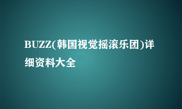 BUZZ(韩国视觉摇滚乐团)详细资料大全