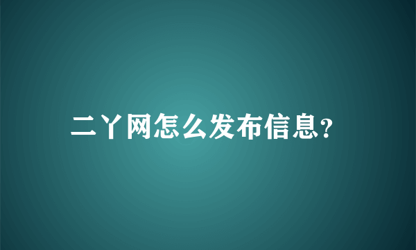 二丫网怎么发布信息？