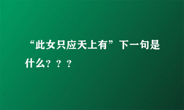 “此女只应天上有”下一句是什么？？？