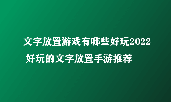 文字放置游戏有哪些好玩2022 好玩的文字放置手游推荐