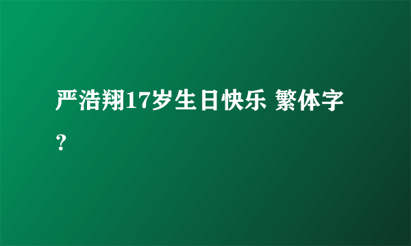 严浩翔17岁生日快乐 繁体字？