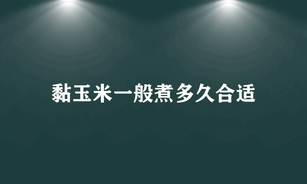 黏玉米一般煮多久合适