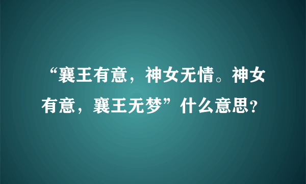 “襄王有意，神女无情。神女有意，襄王无梦”什么意思？