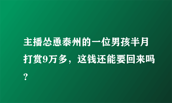 主播怂恿泰州的一位男孩半月打赏9万多，这钱还能要回来吗？