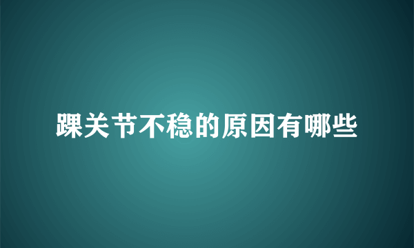 踝关节不稳的原因有哪些