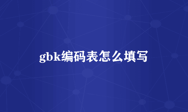 gbk编码表怎么填写