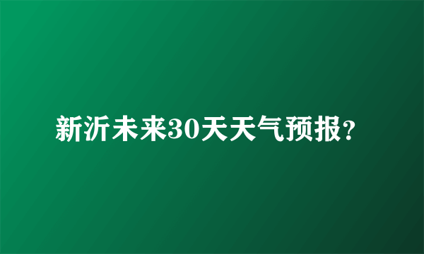 新沂未来30天天气预报？