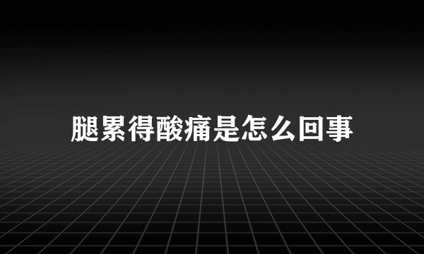 腿累得酸痛是怎么回事