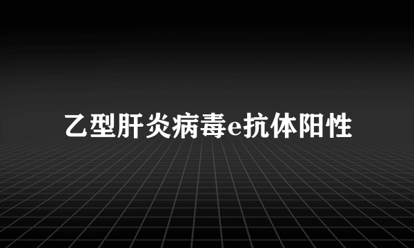 乙型肝炎病毒e抗体阳性