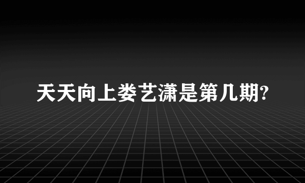 天天向上娄艺潇是第几期?