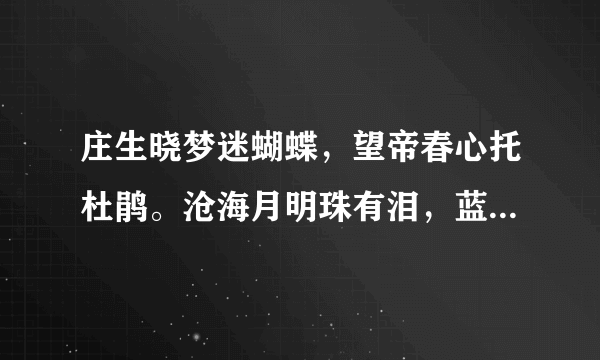 庄生晓梦迷蝴蝶，望帝春心托杜鹃。沧海月明珠有泪，蓝田日暖玉生烟。其中的五个典故的出处和解释