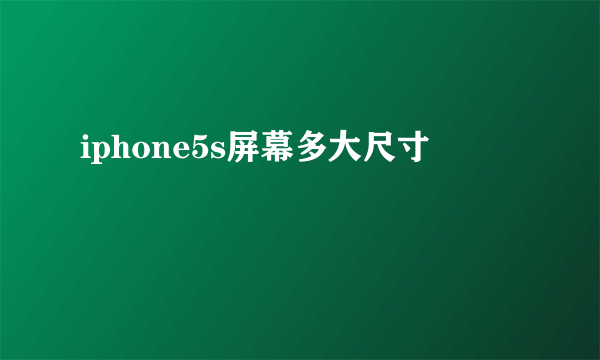 iphone5s屏幕多大尺寸