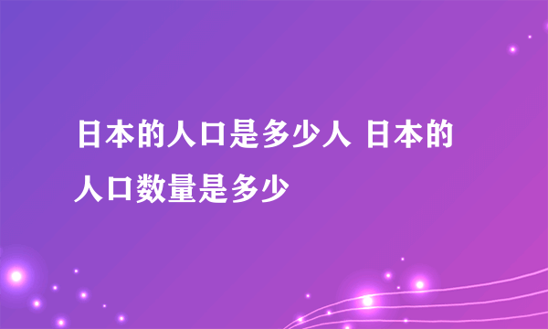 日本的人口是多少人 日本的人口数量是多少