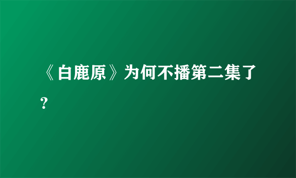 《白鹿原》为何不播第二集了？