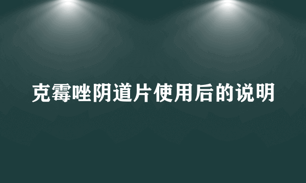 克霉唑阴道片使用后的说明