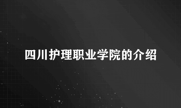 四川护理职业学院的介绍