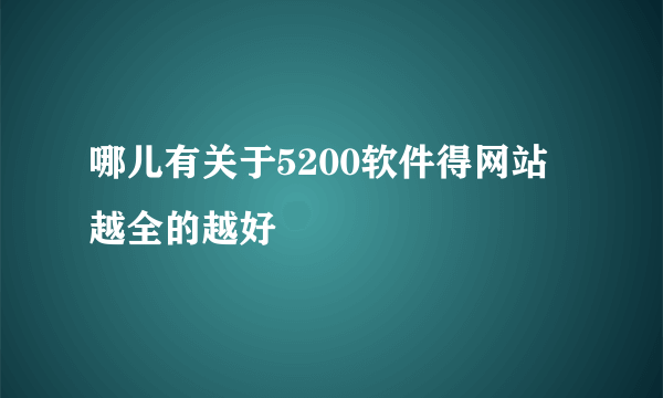 哪儿有关于5200软件得网站 越全的越好