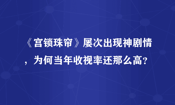 《宫锁珠帘》屡次出现神剧情，为何当年收视率还那么高？