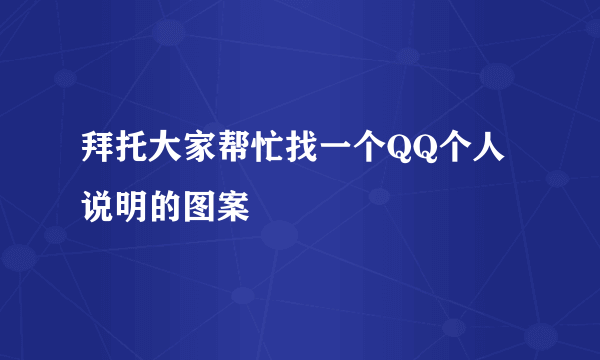 拜托大家帮忙找一个QQ个人说明的图案