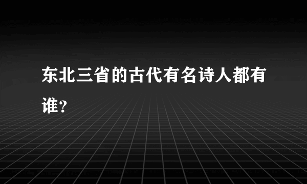 东北三省的古代有名诗人都有谁？