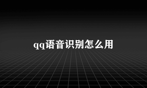 qq语音识别怎么用