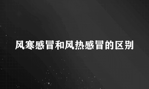 风寒感冒和风热感冒的区别