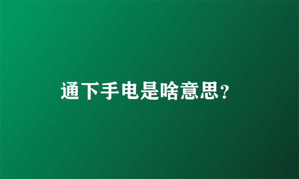 通下手电是啥意思？