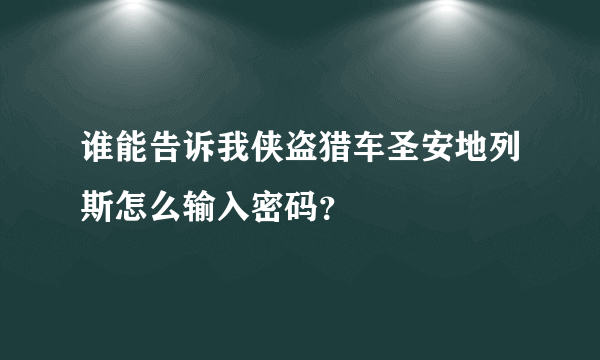 谁能告诉我侠盗猎车圣安地列斯怎么输入密码？